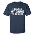 thumbnail image 1 of I Paused My Game To Be Here Video Game Funny Men's Gamer Short Sleeve T-shirt Graphic Tee-Navy-xxl, 1 of 4
