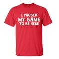 thumbnail image 1 of I Paused My Game To Be Here Video Game Funny Men's Gamer Short Sleeve T-shirt Graphic Tee-Red-5xl, 1 of 4