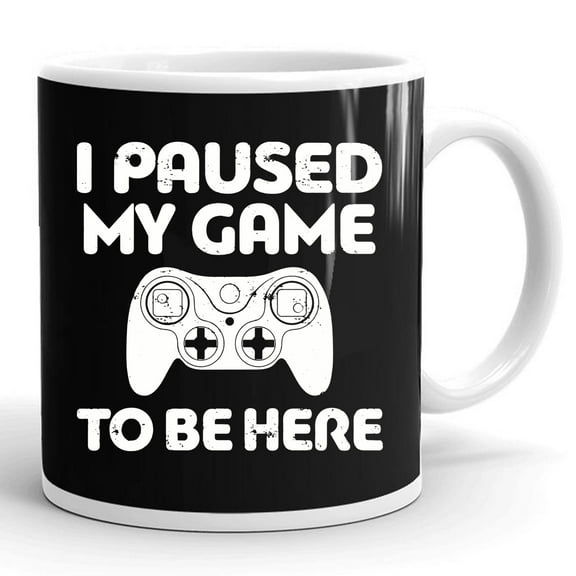 I Paused My Game To Be Here Video Gamer Gaming Games Lover Gift Ceramic Mug 11oz (White;11oz)