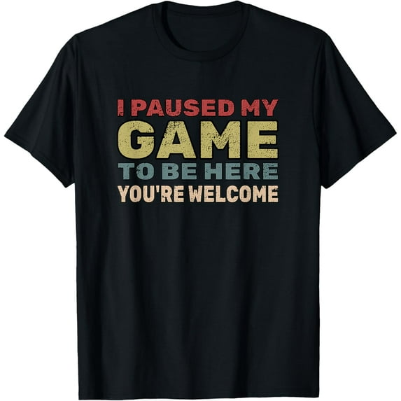 I Paused My Game To Be Here You're Welcome Retro Gamer Gift T-Shirt