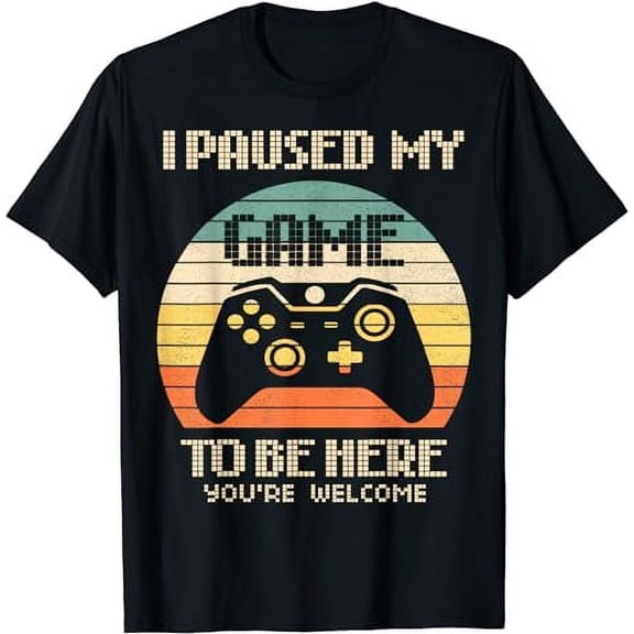 I Paused My Game To Be Here You're Welcome Retro Gamer Gift T-Shirt