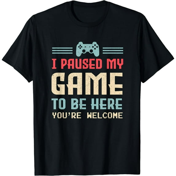 I Paused My Game To Be Here You're Welcome Retro Gamer Gift T-Shirt