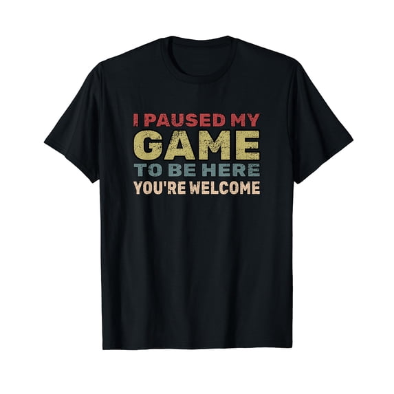 I Paused My Game To Be Here You're Welcome Retro Gamer Gift T-Shirt