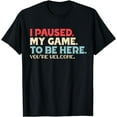 thumbnail image 1 of I Paused My Game To Be Here You're Welcome Retro Gamer Gifts T-Shirt, 1 of 3