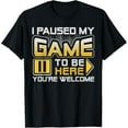 thumbnail image 1 of I Paused My Game To Be Here You're Welcome T-Shirt TShirt, 1 of 4