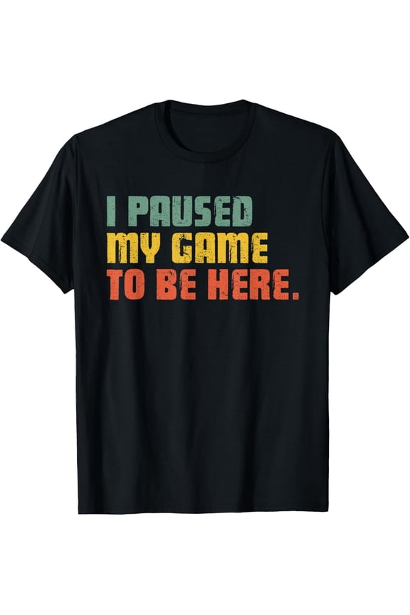 I Paused My Game to Be Here Funny Gamer Gaming Men T-Shirt TShirt