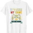thumbnail image 1 of I Paused My Game to Be Here Funny Video Game Humor Joke Womens T-Shirt White 2X-Large, 1 of 5
