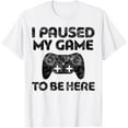 thumbnail image 1 of I Paused My Game to Be Here T-Shirt Video Gamer Shirt T-Shirt TShirt, 1 of 4