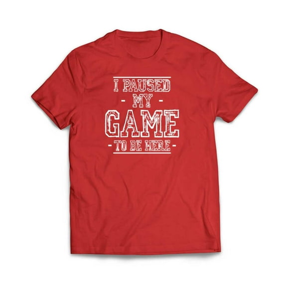 I Paused My Game to Be Here T-Shirt