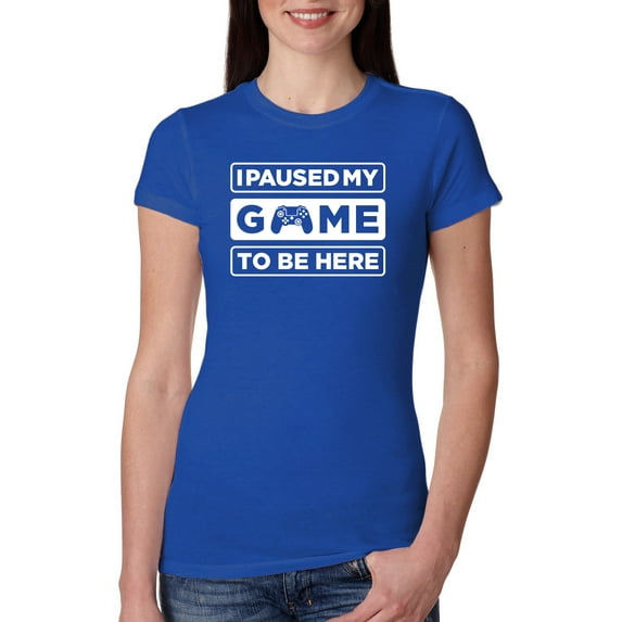 I Paused My Game to be Here Gaming Sports Womens Slim Fit Junior Tee, Royal, X-Large