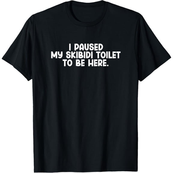 I Paused My Skibidi Toilet to be Here T-Shirt