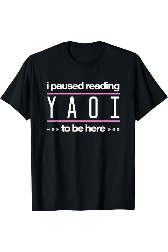 I Paused Reading Yaoi To Be Here - Fujoshi Yaoi Manga BL Funny Creative Graphic T-Shirt