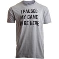 thumbnail image 1 of I Paused my Game to Be Here - Funny Saying Video Gamer Joke Phrase T-shirt, 1 of 6