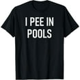 thumbnail image 1 of I Pee In Pools Funny Jokes Sarcastic Sayings T-ShirtMen's and women's gift, black and white T-shirt, size: Extra large S-4XL, 1 of 4