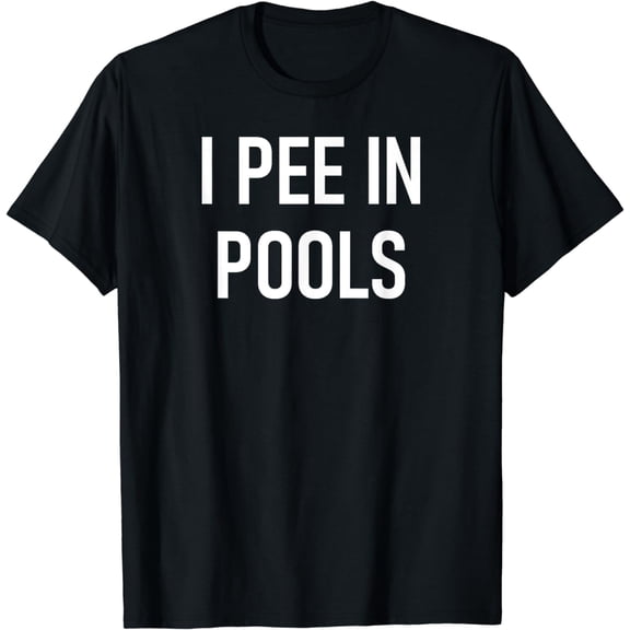 I Pee In Pools, Funny, Jokes, Sarcastic Sayings T-Shirt