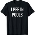 thumbnail image 1 of I Pee In Pools, Funny, Jokes, Sarcastic Sayings T-Shirt, 1 of 4