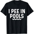 thumbnail image 1 of I Pee In Pools Funny Jokes Sarcastic Sayings Vacation T-Shirt05, 1 of 3