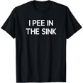 thumbnail image 1 of I Pee In The Sink, Funny, Jokes, Sarcastic T-Shirt, 1 of 4