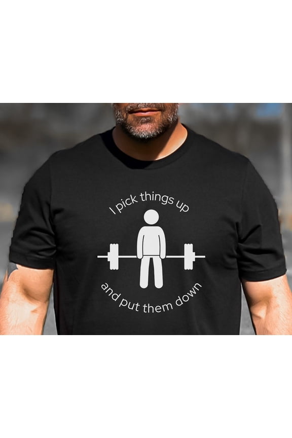 I Pick Things Up And Put Them Down Workout For Him Strength Weightlifting Top Fitness Barbell Weights T-Shirt