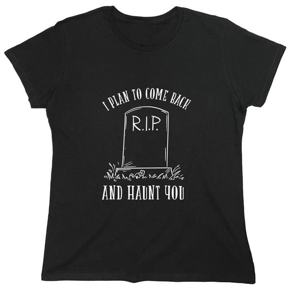 I Plan To Come Back And Haunt You Sarcastic Humor Novelty Funny Women's Casual Tees