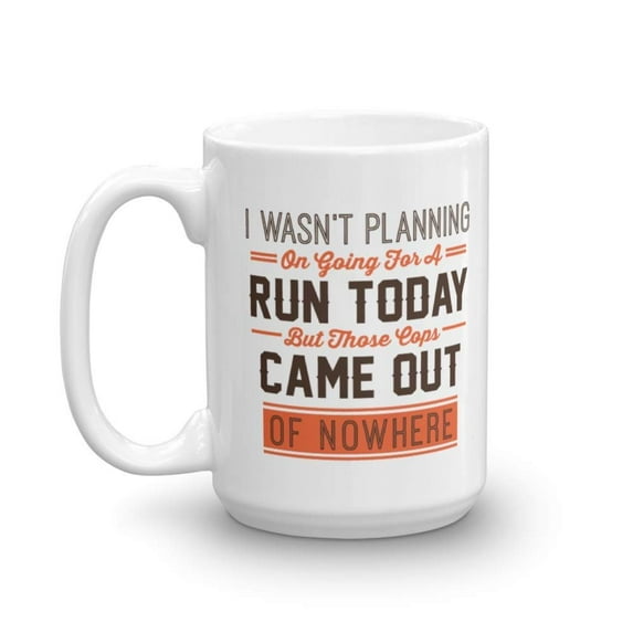 I Wasn't Planning On Going For A Run Today But Those Cops Came Out Of Nowhere! Funny Adult Humor Coffee & Tea Gift Mug, Drinking Cup, Home Décor, Humorous Kitchen Collection & Office Supplies (15oz)