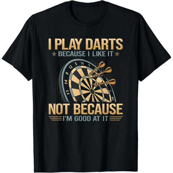 I Play Darts Because I Like It Not Because I'm Good At It T-Shirt