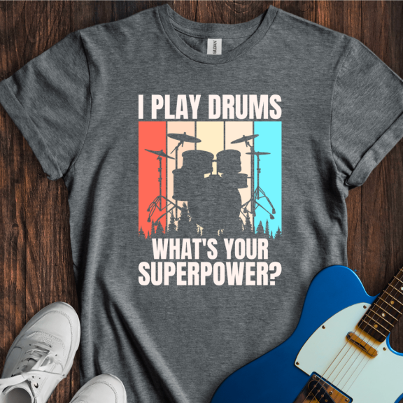 I Play Drums, Whats Your Superpower T-Shirt