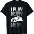 thumbnail image 1 of I Play Heavy Metal - Euphonium Euphoniumist Marching Band T-Shirt, 1 of 4