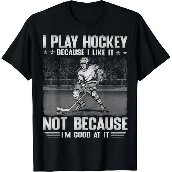 I Play Hockey Because I Like It Not Because I'M Good At It T-Shirt Unisex S-5XL Hot Trending Shirt, Vintage Birthday Gift