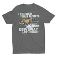 thumbnail image 1 of I Plowed Your Mom's Driveway Last Night Unisex T-Shirt, 1 of 1