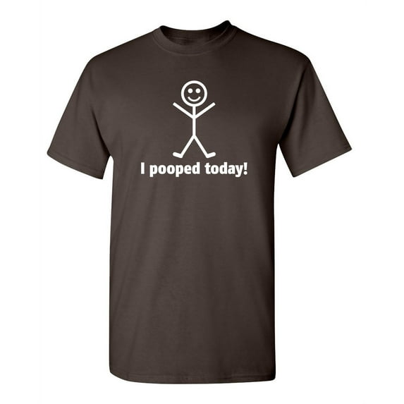 I Pooped Today Humor Graphic Novelty Sarcastic Funny T Shirt