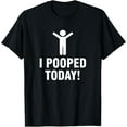 thumbnail image 1 of I Pooped Today T-Shirt, 1 of 4