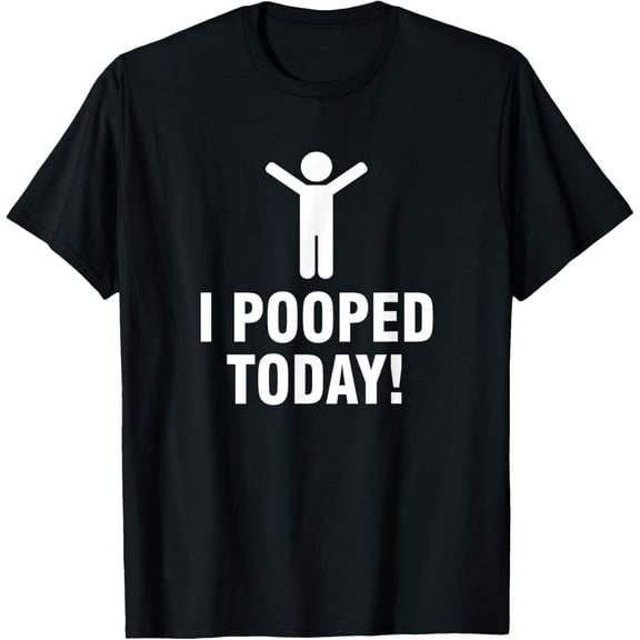 I Pooped Today T-Shirt