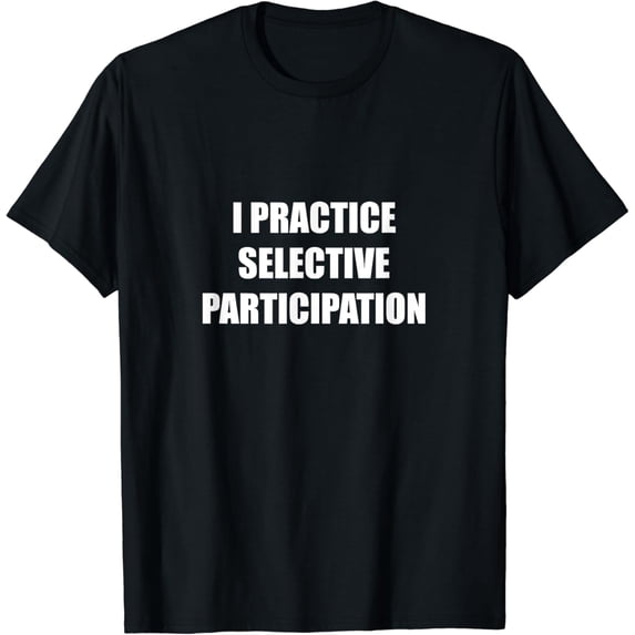 I Practice Selective Participation T-Shirt