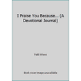thumbnail image 1 of Pre-Owned I Praise You Because... (A Devotional Journal) (Hardcover) 0976140810 9780976140818, 1 of 1