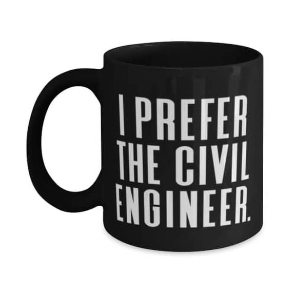 I Prefer the Civil Engineer. 11oz 15oz Mug, Civil engineer Cup, Useful Gifts For Civil engineer from Coworkers, Funny mugs, Mug gift, Gift for coffee lover, Unique coffee mug, Cool coffee mug