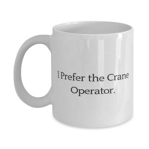 I Prefer the Crane Operator. 15oz Mug, Crane operator Cup, Surprise Gifts For Crane operator from Team Leader, Crane operator gifts, Gifts for crane operators, Crane operator love, Love for crane