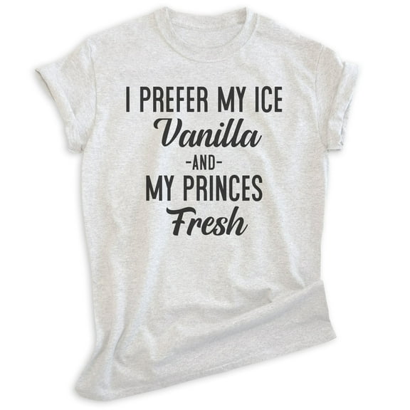 I Prefer My Ice Vanilla And My Princes Fresh Shirt, Unisex Women's Men's Shirt, Hip Hop Shirt 90s Rap Shirt, Heather Ash, Medium
