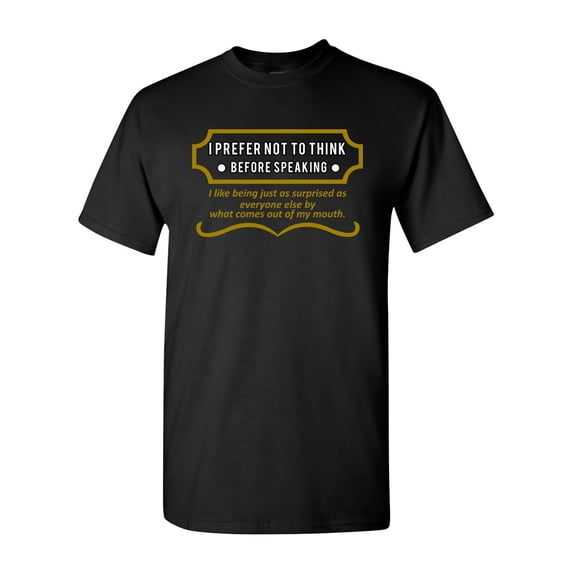 I Prefer No To Think Before Speaking Funny Humor DT Adult T-Shirt Tee