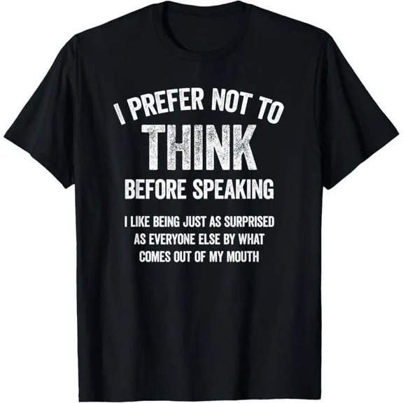 I Prefer Not To Think Before Speaking Slogan Saying T-Shirt Printed Shirt All Size S-5XL