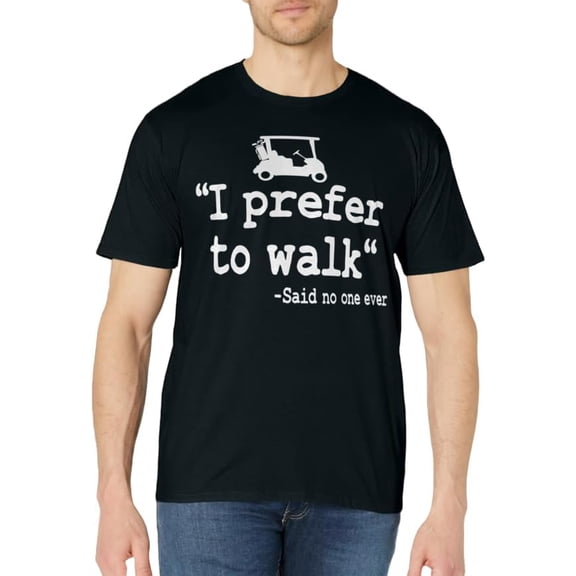 I Prefer To Walk Quote Golf Cart Driving Humor Funny Golfing T-Shirt