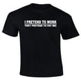 thumbnail image 1 of I Pretend to Work They Pretend to Pay Me T-Shirt (Large, Black), 1 of 2
