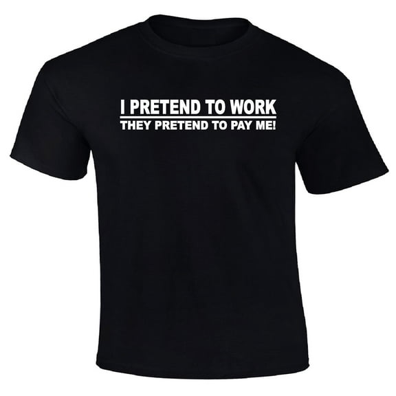 I Pretend to Work They Pretend to Pay Me T-Shirt (Large, Black)