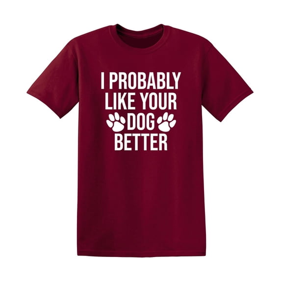 I Probably Like Your Dog Better Offensive Sarcastic Premium T Shirt Adult Humor Funny Saying Graphic Tee For Xmas Pre Birthday Anniversary Gift Hilarious Novelty Tshirt