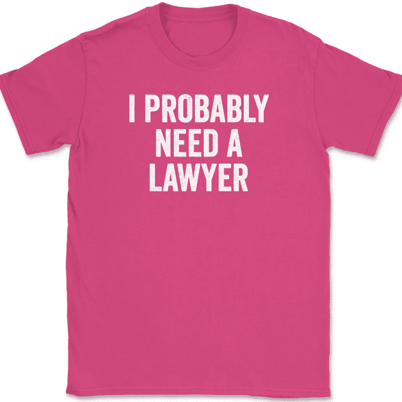 I Probably Need A Lawyer T-Shirt Tee Funny Party Humor - Pink, L
