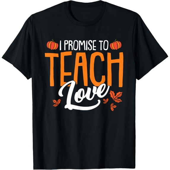 I Promise To Teach Love Thanksgiving Day Fall Autumn Teacher T-Shirt