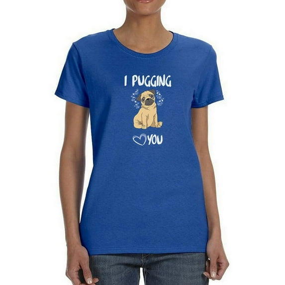 I Pugging You Pug Design Women T-Shirt, Female Small