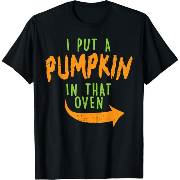 I Put A Pumpkin In That Oven Funny Halloween Pregnancy Dad T-Shirt