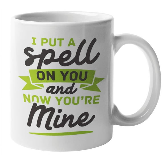 I Put A Spell On You And Now You're Mine Coffee & Tea Mug For A Fiance, Wife, Husband, Girlfriend And Boyfriend Into Wizardry, Witchcraft, Magic, Fantasy Literature, Shows, And Books (11oz)