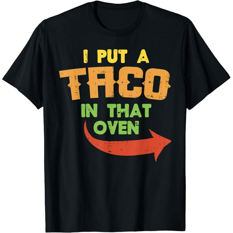 I Put A Taco In That Oven Pregnancy Men Cinco De Mayo Baby T-Shirt I Put A Taco In That Oven Pregnancy Men Cinco De Mayo Baby T-Shirt